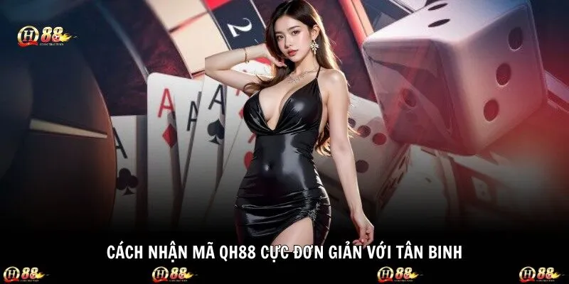 Cách nhận mã QH88 cực đơn giản với tân binh 